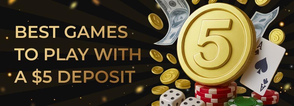 Best Games to play with a 5 dollars Deposit